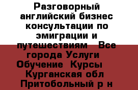 Разговорный английский бизнес консультации по эмиграции и путешествиям - Все города Услуги » Обучение. Курсы   . Курганская обл.,Притобольный р-н
